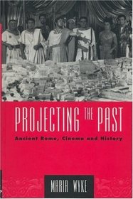 Projecting the Past: Ancient Rome, Cinema, and History (The New Ancient World)