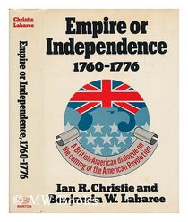 Empire or independence, 1760-1776: A British-American dialogue on the coming of the American Revolution