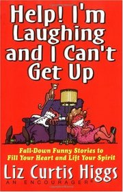 Help! I'm Laughing And I Can't Get Up: Fall-Down Funny Stories to Fill Your Heart and Lift Your Spirit