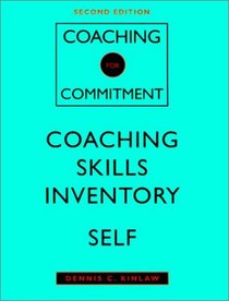 Coaching for Commitment, Coaching Skills Inventory Self : Interpersonal Strategies for Obtaining Superior Performance from Individuals and Teams