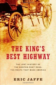 The King's Best Highway: The Lost History of the Boston Post Road, the Route That Made America
