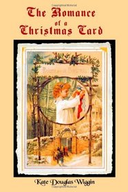 The Romance of a Christmas Card: By the author of Rebecca of Sunnybrook Farm (Timeless Classic Books)