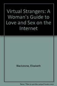 Virtual Strangers - A Woman's Guide to Love and Sex on the Internet
