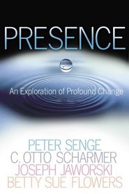 Presence : An Exploration of Profound Change in People, Organizations, and Society