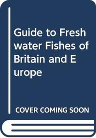 Guide to Freshwater Fishes of Britain and Europe