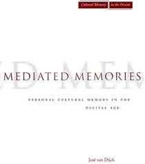 Mediated Memories in the Digital Age (Cultural Memory in the Present)