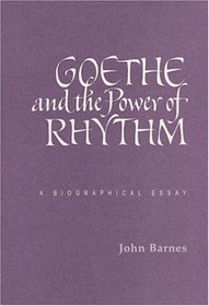 Goethe and the Power of Rhythm: A Biographical Essay