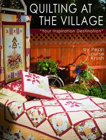 Quilting at the Village: Your Inspiration Destination
