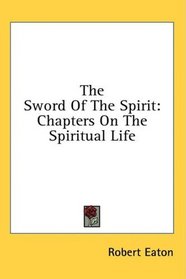 The Sword Of The Spirit: Chapters On The Spiritual Life