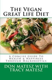 The Vegan Great Life Diet: A Concise Guide To Health & Happiness Through Macrobiotics