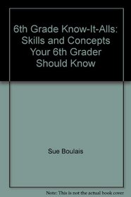 6th Grade Know-It-Alls: Skills and Concepts Your 6th Grader Should Know