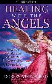 Healing With the Angels: How the Angels Can Assist You in Every Area of Your Life