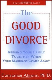 The Good Divorce: Keeping Your Family Together when Your Marriage comes Apart