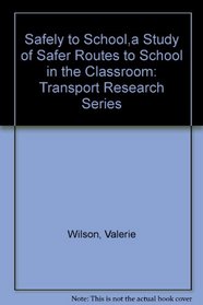 Safely to School,a Study of Safer Routes to School in the Classroom: Transport Research Series