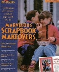 Marvelous Scrapbook Makeovers: 100 New Ways to Give Your Scrapbook a Face-Lift