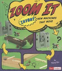 Zoom It: Invent New Machines That Move (Invent It) (Fact Finders: Invent It)