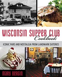 Wisconsin Supper Club Cookbook: Iconic Fare and Nostalgia from Landmark Eateries
