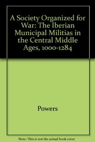 A Society Organized for War: The Iberian Municipal Militias in the Central Middle Ages, 1000-1284