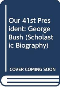 Our 41st President: George Bush (Scholastic Biography)