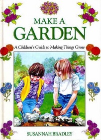 Make a Garden: A Children's Guide to Making Things Grow