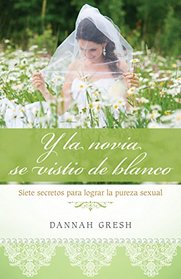 Y la novia se visti de blanco: Siete secretos para logra la pureza sexual (Spanish Edition)