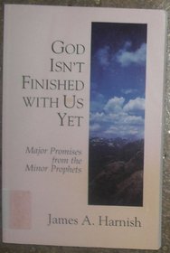 God Isn't Finished With Us Yet: Major Promises from the Minor Prophets