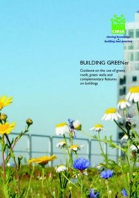 Building Greener: Guidance on the Use of Green Roofs, Green Walls and Complementary Features on Buildings: C644