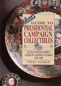 Hake's Guide to Presidential Campaign Collectibles: An Illustrated Price Guide to Artifacts from 1789-1988 (Hakes Guide)