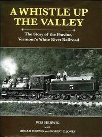A Whistle Up the Valley: The Story of the Peavine, Vermont's White River Railroad