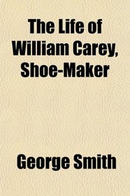 The Life of William Carey, Shoe-Maker