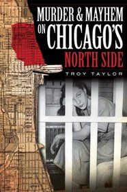 Murder and Mayhem on Chicago's North Side (IL) (Murder & Mayhem in Chicago)