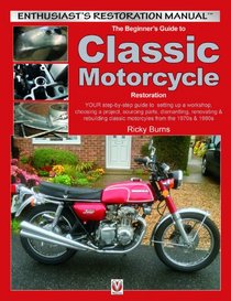 The Beginner's Guide to Classic Motorcycle Restoration: YOUR step-by-step guide to  setting up a workshop, choosing a project, sourcing parts, ... & 1980s (Enthusiast's Restoration Manual)