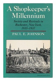 A shopkeeper's millennium: Society and revivals in Rochester, New York, 1815-1837 (American century series)