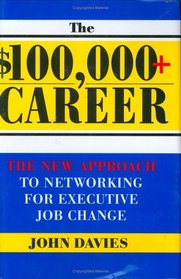 $100,000+ Career: The New Approach to Networking for Executive Job Change