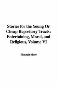 Stories for the Young Or Cheap Repository Tracts: Entertaining, Moral, and Religious, Volume VI