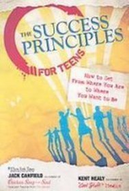 The Success Principles for Teens: How to Get from Where You Are to Where You Want to Be
