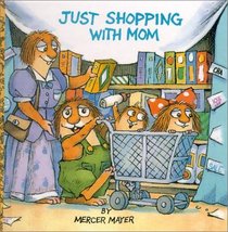 Just Shopping With Mom (Mercer Mayer's Little Critter (Library))