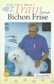 How to Train Your Bichon Frise (How To...(T.F.H. Publications))