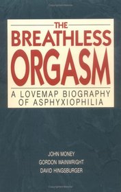 The Breathless Orgasm: A Lovemap Biography of Asphyxiophilia
