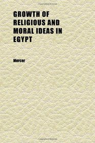 Growth of Religious and Moral Ideas in Egypt (Volume 3)