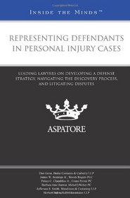 Representing Defendants in Personal Injury Cases: Leading Lawyers on Developing a Defense Strategy, Navigating the Discovery Process, and Litigating Disputes (Inside the Minds)