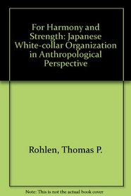 For Harmony and Strength: Japanese White-collar Organization in Anthropological Perspective
