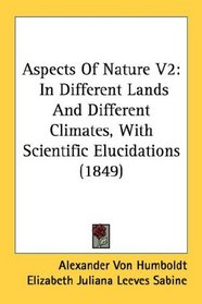 Aspects Of Nature V2: In Different Lands And Different Climates, With Scientific Elucidations (1849)