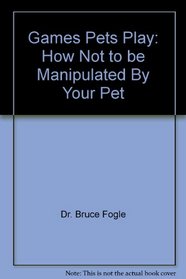 Games Pets Play Or How Not to Be Manipulted by Your Pet