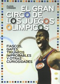 El gran circo de los juegos olimpicos/ The great circus of the Olympic Games: Fiascos, Gafes, Triunfos Improbables Y Otras Curiosidades/ Fiasco, Gafes, ... and Other Curiosities (Spanish Edition)