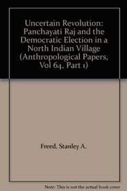 Uncertain Revolution: Panchayati Raj and the Democratic Election in a North Indian Village (Anthropological Papers, Vol 64, Part 1)