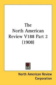 The North American Review V188 Part 2 (1908)