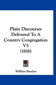 Plain Discourses Delivered To A Country Congregation V3 (1816)