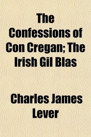 The Confessions of Con Cregan; The Irish Gil Blas