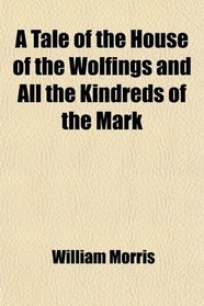 A Tale of the House of the Wolfings and All the Kindreds of the Mark